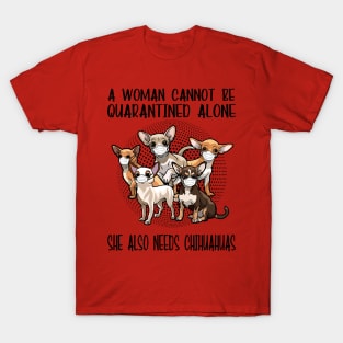 A Woman Cannot Be Quarantined Alone She Also Needs Chihuahua T-Shirt